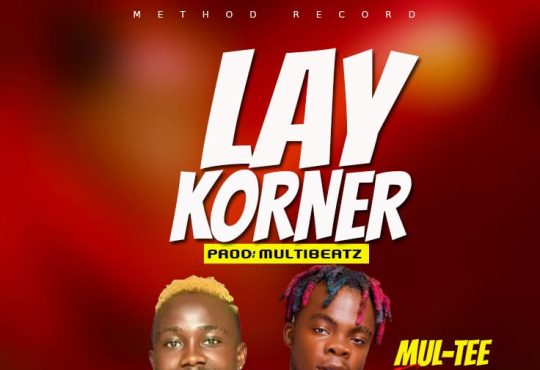 Mul - Tee Ft. Shatta Capone - Lay Korner [ Prod. MultiBeatz ]