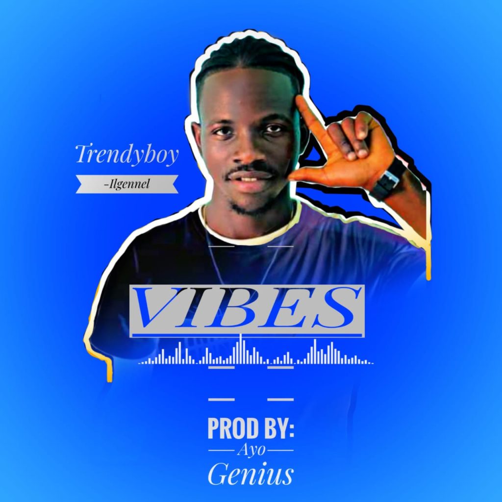 TrendyBoy Ilgennel - Vibes [ Prod. Ayo Genius ]