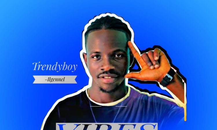 TrendyBoy Ilgennel - Vibes [ Prod. Ayo Genius ]