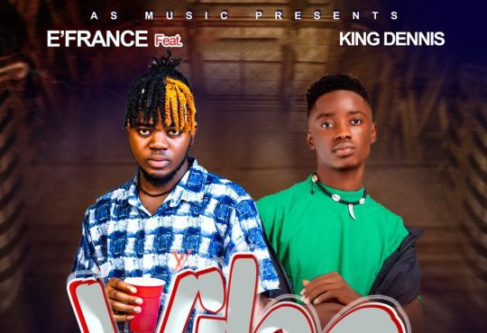 E'France Ft. King Dennis - Vibe [ Prod. Yaya Beatz ]