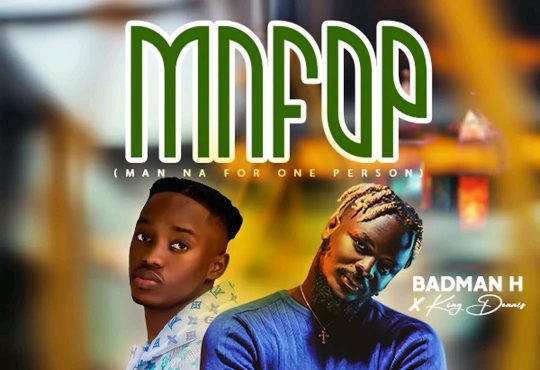 Badman H Ft. King Dennis - Man Na For One Person ( Mnfop) [ Prod. Kpanto ]