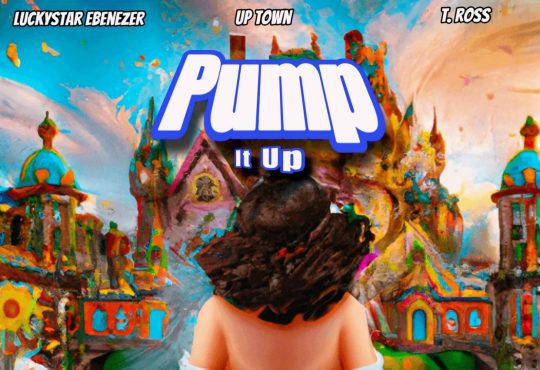 Luckystar Ebenezer Ft. Up Town & T Ross - Pump It Up [ Prod T. Ross ]