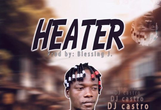 DJ Castro Ft. Blessing J - Heater [ Prod. Blessing J]
