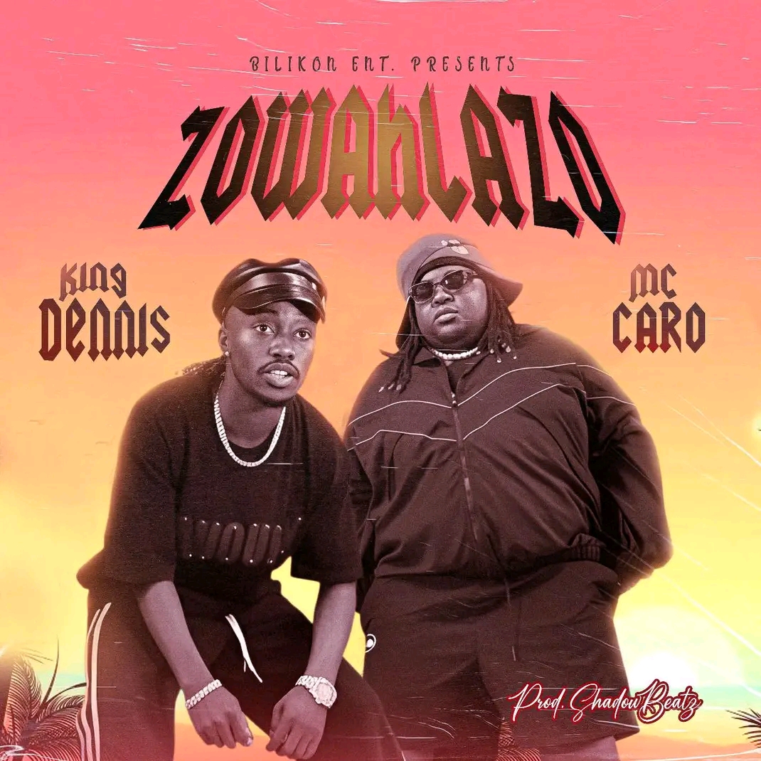 King Dennis Ft. Mc Caro - Zowahlazo [ Prod. Shadow Beatz]
