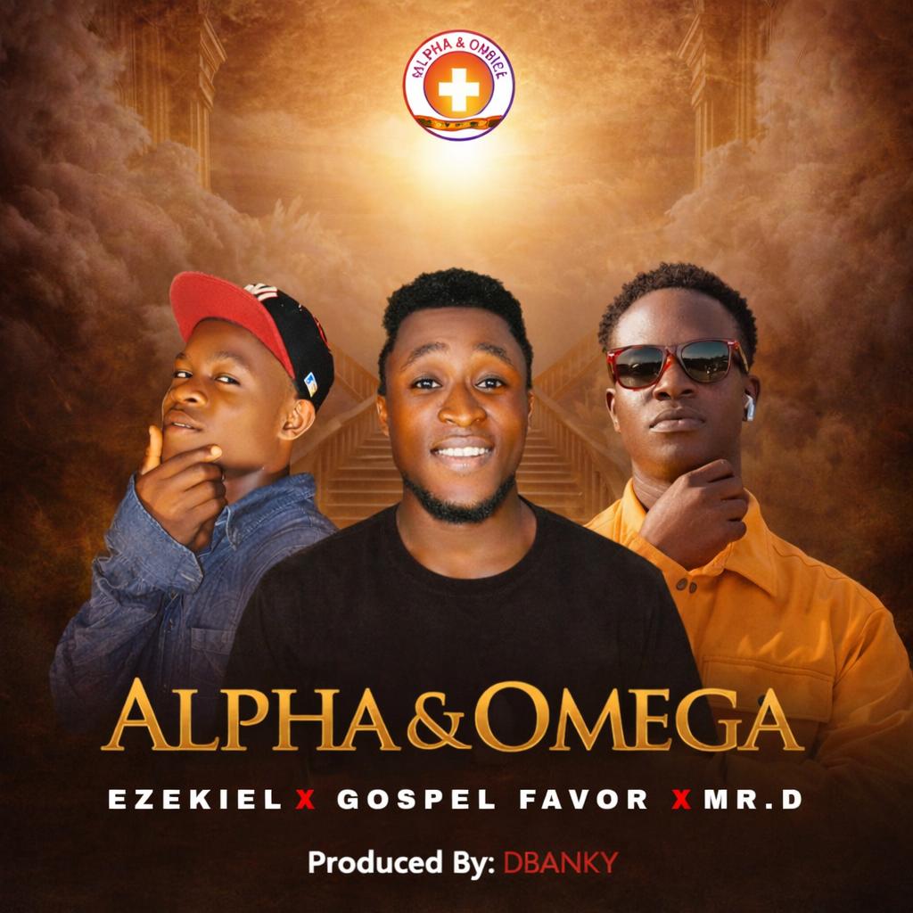 Ezekiel x Gospel Favor x Mr. D - Alpha & Omega [Prod. DBanky ]